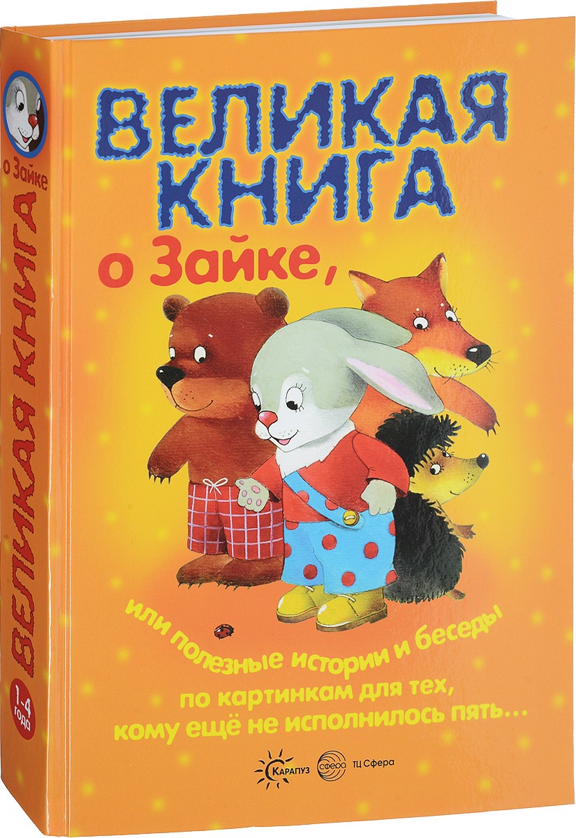 Великая книга о Зайке, или Полезные истории и беседы по картинкам для тех, кому еще не исполнилось пять.... Сергей Савушкин,Валентина Гербова,Ольга Громова,Дарья Колдина,Юлия Разенкова,Константин Сумнительный,Светлана Теплюк,Елена Филякова