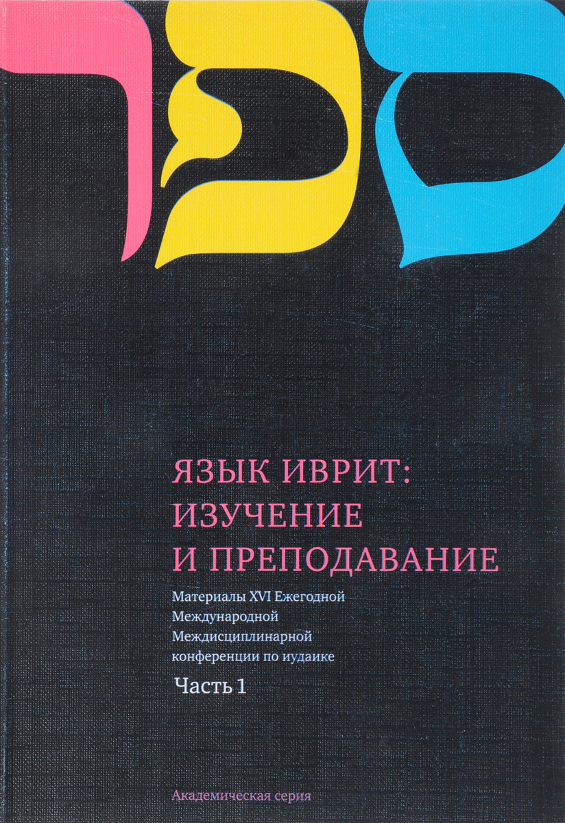 Язык Иврит. Изучение и преподавание. Материалы XVI Ежегодной Международной Междисциплинарной конференции по иудаике. Часть 1