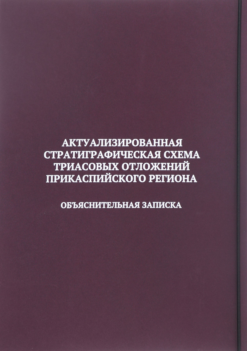 фото Актуализированная стратиграфическая схема триасовых отложений Прикаспийского региона. Объяснительная записка (+ дополнительные материалы)