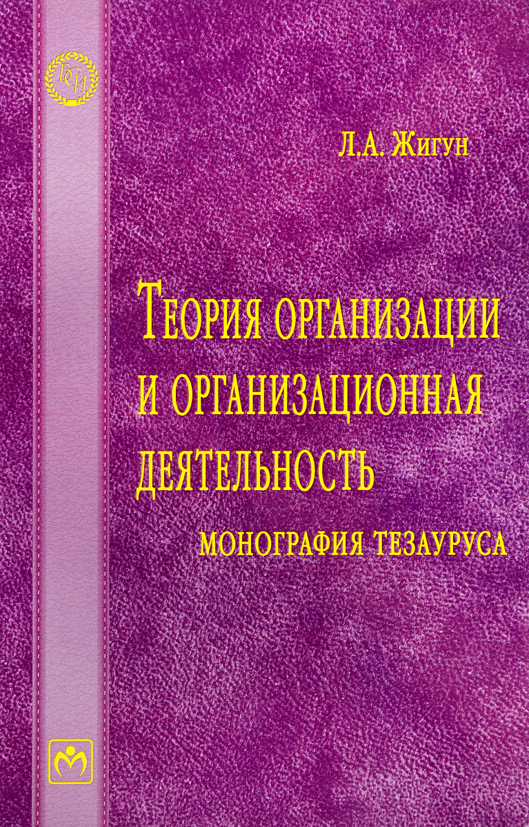 Теория организации и организационная деятельность: монография тезауруса: словарь | Жигун Леонид Александрович