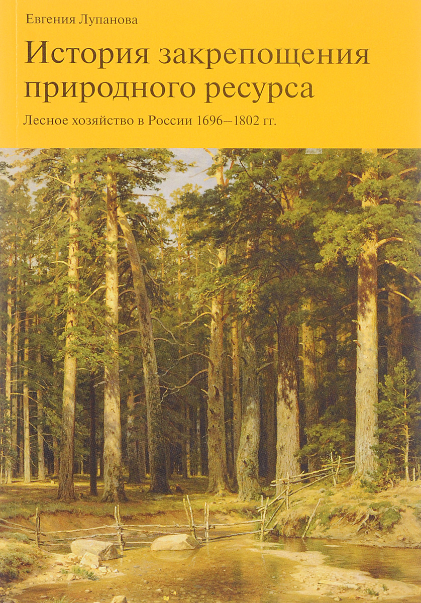 История закрепощения природного ресурса. Лесное хозяйство в России 1696-1802 гг. | Лупанова Евгения Михайловна