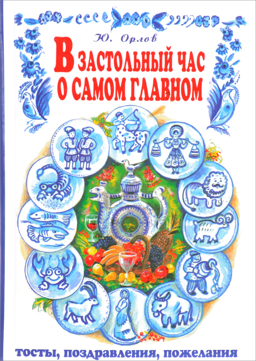 Орлов Ю.В. В застольный час о самом главном: Тосты, поздравления, пожелания