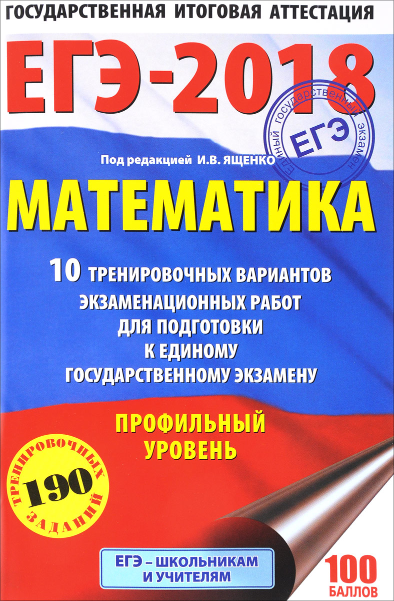 ЕГЭ-2018. Математика. 10 тренировочных вариантов экзаменационных работ для подготовки к единому государственному экзамену. Профильный уровень ЕГЭ-2018. Математика. 10 тренировочных вариантов экзаменационных работ для подготовки к единому государственному экзамену. Профильный уровень