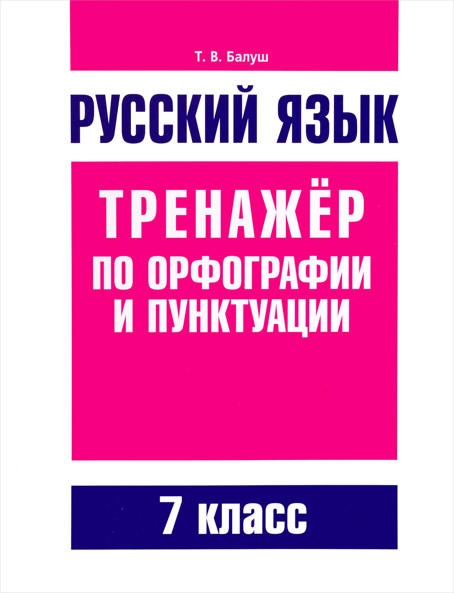 Русский язык. Тренажёр по орфографии и пунктуации. 7 класс | Балуш Татьяна Владимировна