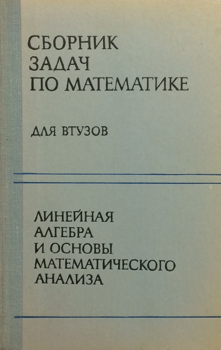 Сборник задач по математике для ВТУЗов. Линейная алгебра и основы  математического анализа