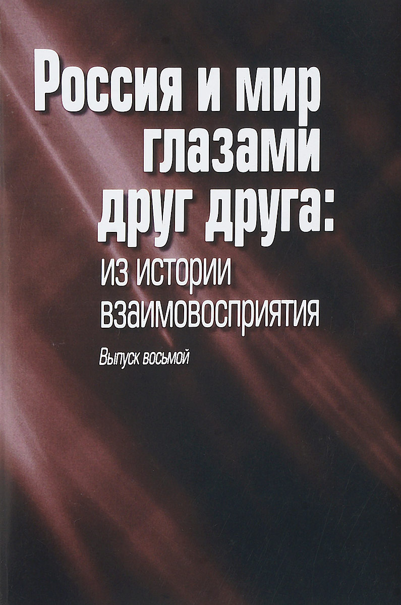 Россия и мир глазами друг друга. Из истории взаимовосприятия россия и мир глазами друг друга из истории взаимовосприятия