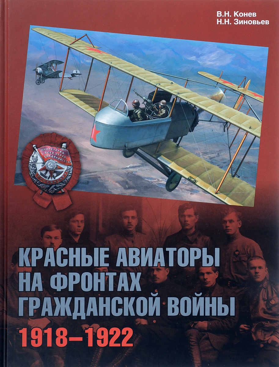 В. Н. Конев, Н. Н. Зиновьев Красные авиаторы на фронтах Гражданской войны. 1918–1922 В. Н. Конев, Н. Н. Зиновьев Красные авиаторы на фронтах Гражданской войны. 1918–1922