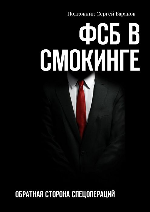 ФСБ в смокинге. Обратная сторона спецопераций. Полковник Сергей Баранов ФСБ в смокинге. Обратная сторона спецопераций. Полковник Сергей Баранов