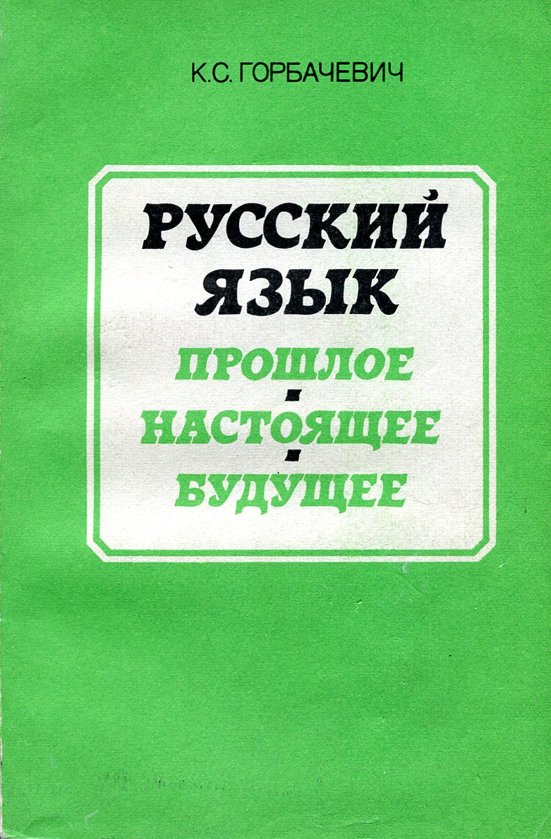 Русский язык прошлое. К. С. Горбачевич русский язык 1984. Русский язык прошлое и настоящее. Книга Горбачевич русский язык прошлое настоящее будущее. Прошлое настоящее будущее русский язык.