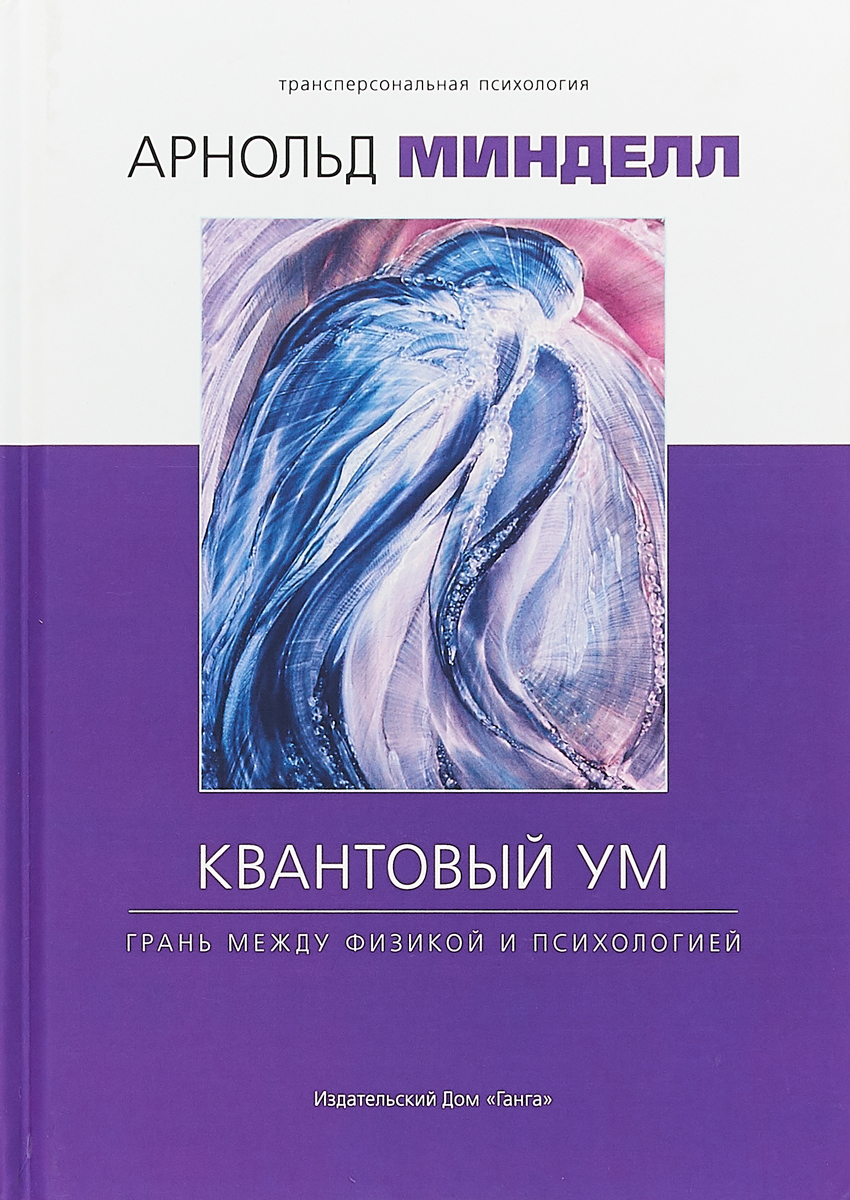 Квантовый ум. Грань между физикой и психологией | Минделл Арнольд