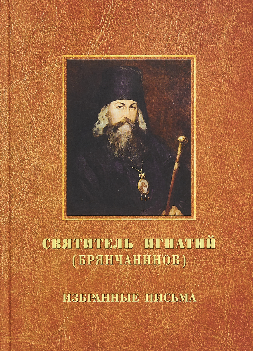 Святитель Игнатий (Брянчанинов) Святитель Игнатий (Брянчанинов). Избранные письма Святитель Игнатий (Брянчанинов) Святитель Игнатий (Брянчанинов). Избранные письма