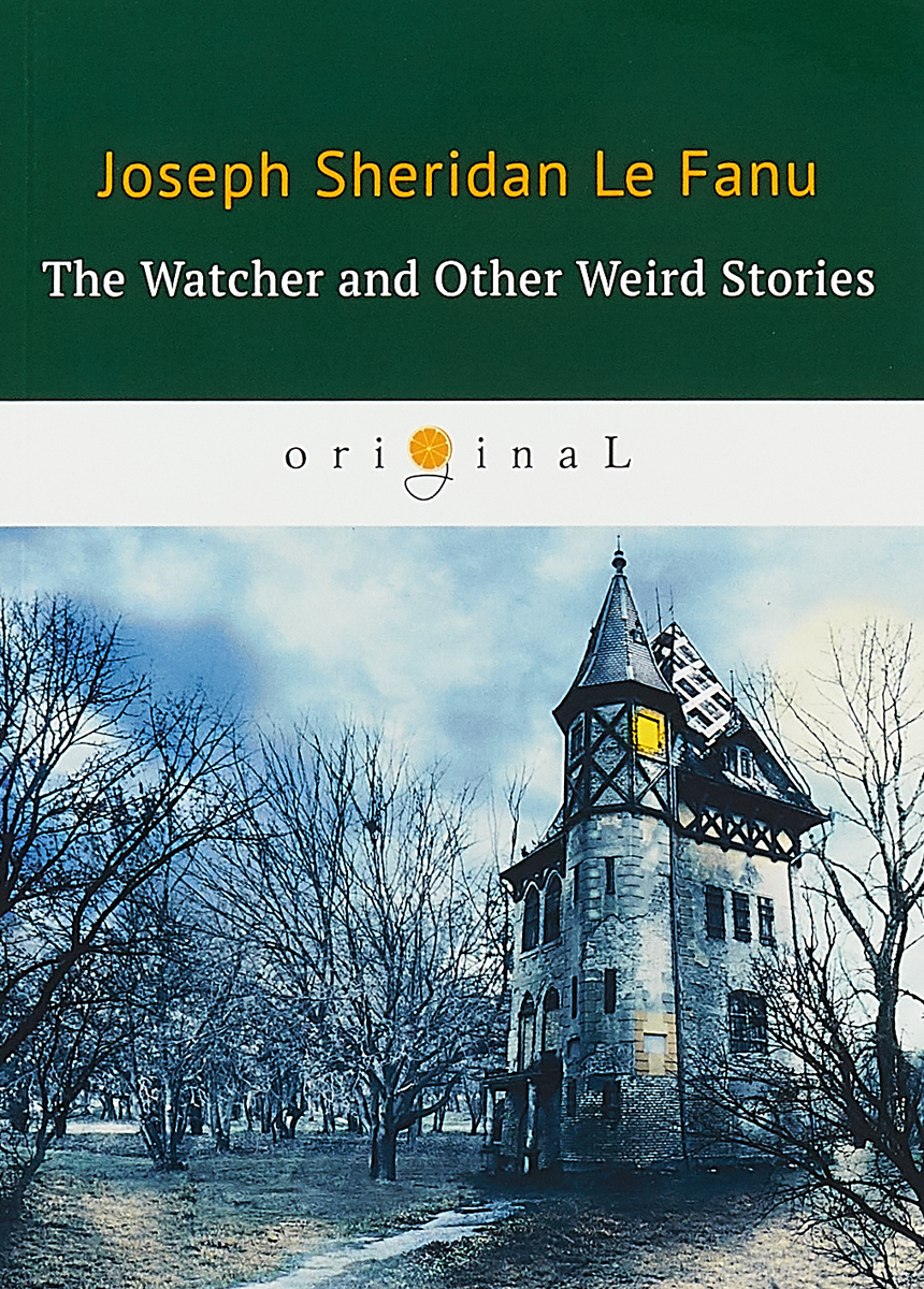 J.S. Le Fanu The Watcher and Other Weird Stories / Смотритель и другие странные истории J.S. Le Fanu The Watcher and Other Weird Stories / Смотритель и другие странные истории