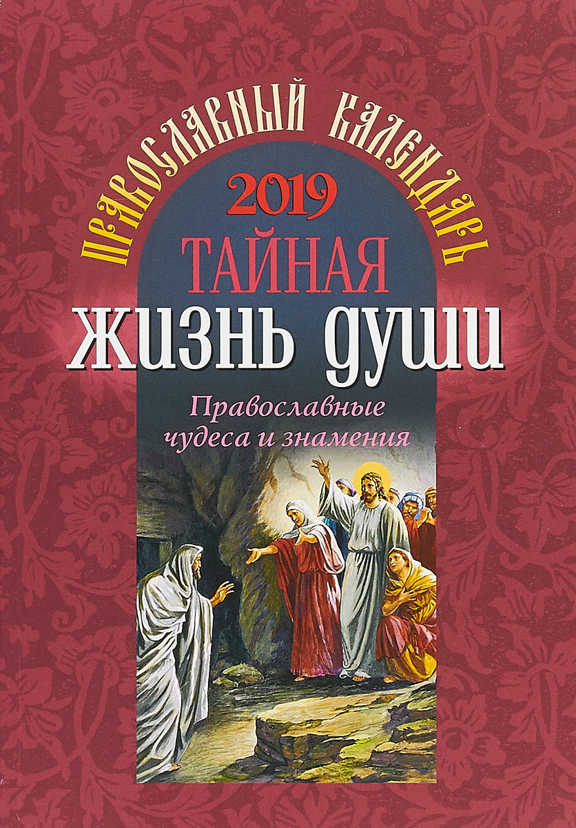 Тайная жизнь души. Православные чудеса и знамения. Православный календарь на 2019 год Тайная жизнь души. Православные чудеса и знамения. Православный календарь на 2019 год