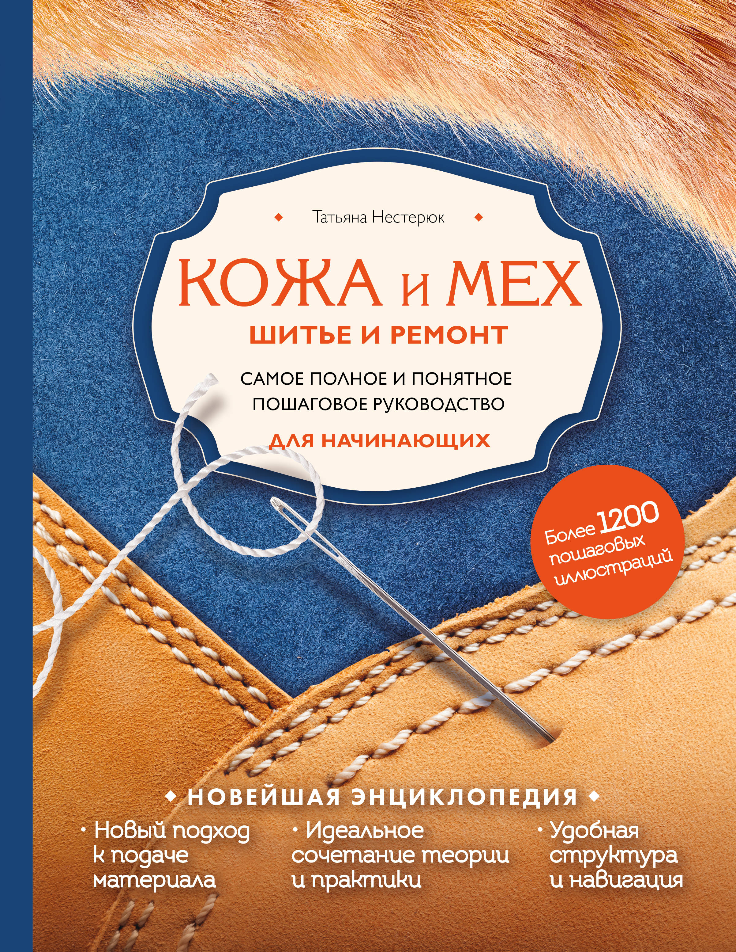 Татьяна Нестерюк Кожа и мех. Шитье и ремонт. Самое полное и понятное пошаговое руководство для начинающих. Новейшая энциклопедия Татьяна Нестерюк Кожа и мех. Шитье и ремонт. Самое полное и понятное пошаговое руководство для начинающих. Новейшая энциклопедия