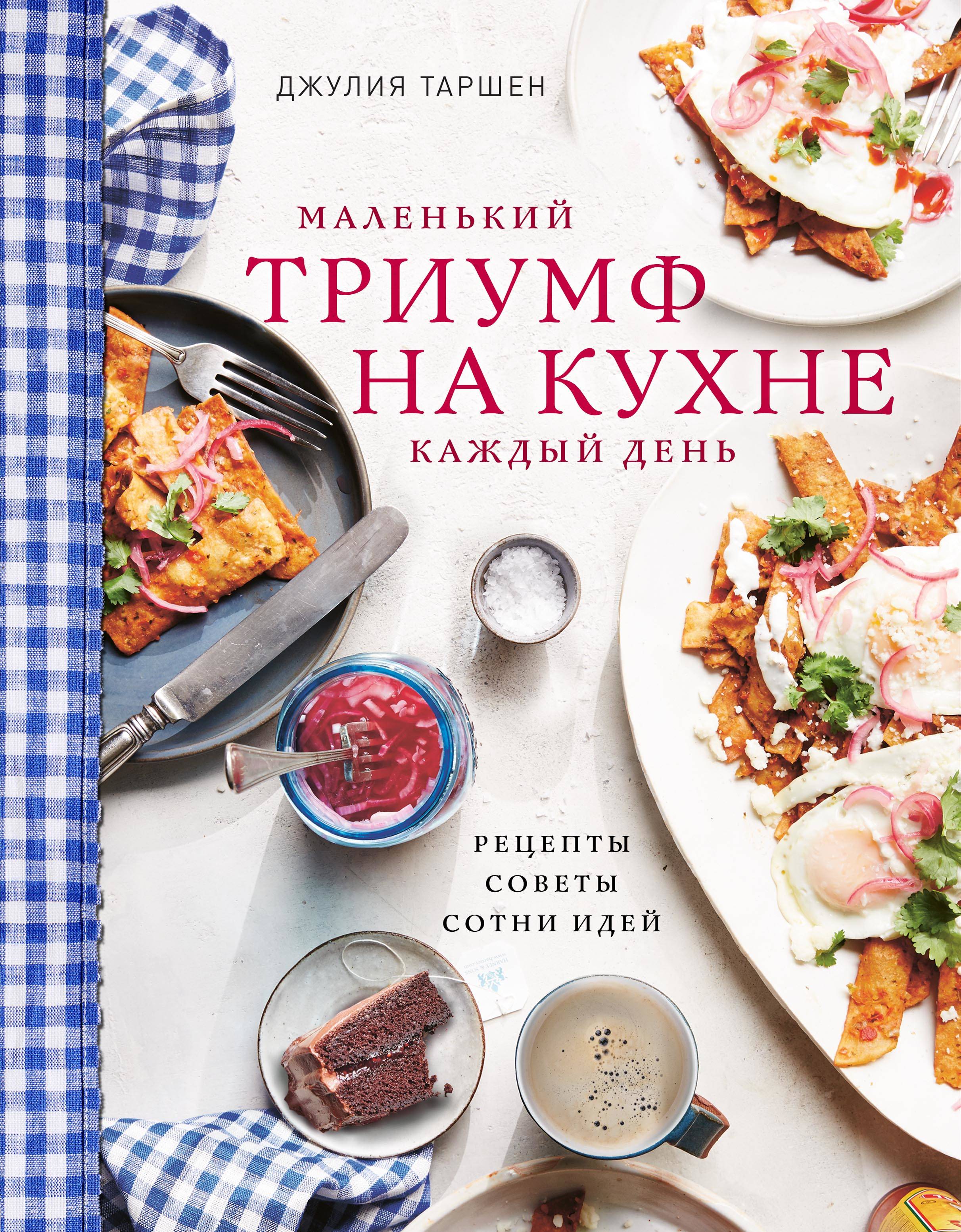 Таршен Джулия Маленький триумф на кухне каждый день. Рецепты, советы и сотни идей Таршен Джулия Маленький триумф на кухне каждый день. Рецепты, советы и сотни идей