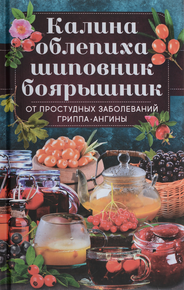 О. Кузьмина Калина, облепиха, шиповник, боярышник, от простудных заболеваний, гриппа, ангины О. Кузьмина Калина, облепиха, шиповник, боярышник, от простудных заболеваний, гриппа, ангины