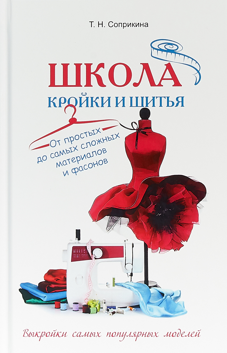 Школа кройки и шитья. От простых до самых сложных материалов и фасонов | Соприкина Татьяна Николаевна