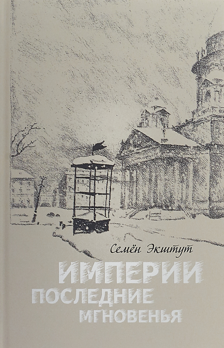 Империи последние мгновенья. Театр марионеток в 16 картинках с прологом и эпилогом | Экштут Семен Аркадьевич