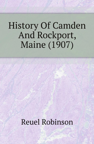 Reuel Robinson History Of Camden And Rockport, Maine (1907)
