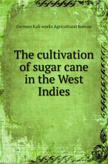 German Kali works Agricultural bureau The cultivation of sugar cane in the West Indies