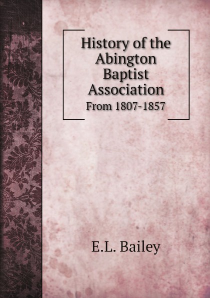 E.L. Bailey History of the Abington Baptist Association. From 1807-1857
