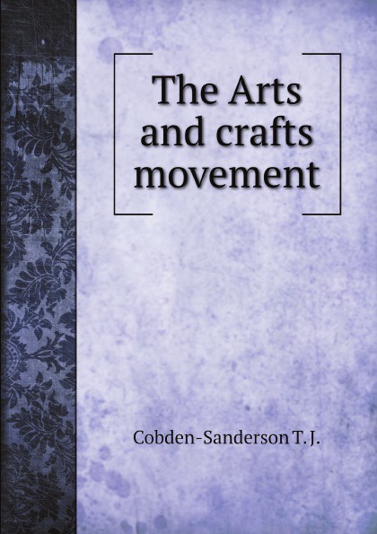Cobden-Sanderson T. J. The Arts and crafts movement