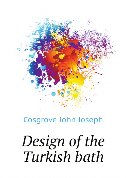 Cosgrove John Joseph Design of the Turkish bath