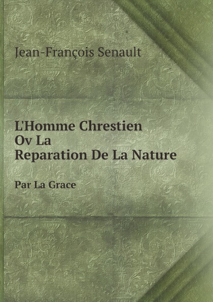 Jean-François Senault L.Homme chrestien, ou, La reparation de la nature par la grace