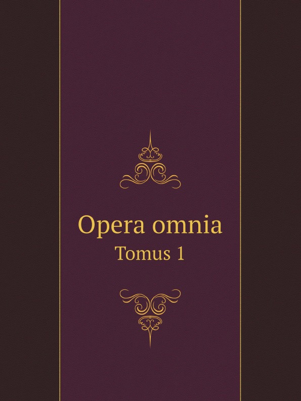 Коллектив авторов Opera omnia. Tomus 1