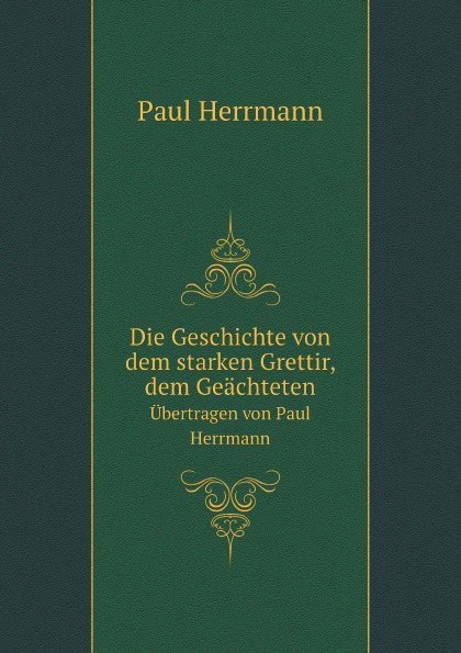 P. Herrmann Die Geschichte von dem starken Grettir, dem Geachteten. Ubertragen von Paul Herrmann