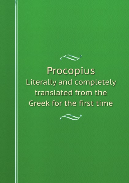 Procopius. Literally and completely translated from the Greek for the first time