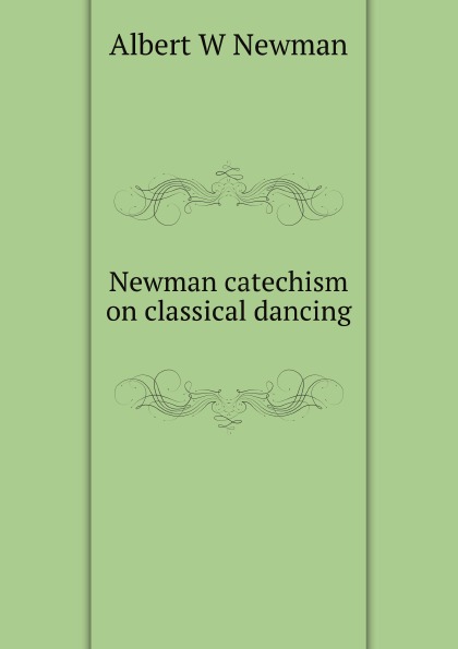 A.W. Newman Newman catechism on classical dancing