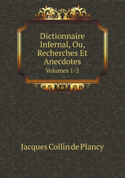 Jacques-Albin-Simon Collin de Plancy Dictionnaire Infernal, Ou, Recherches Et Anecdotes. Volumes 1-2