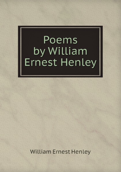 William Ernest Henley Poems by William Ernest Henley