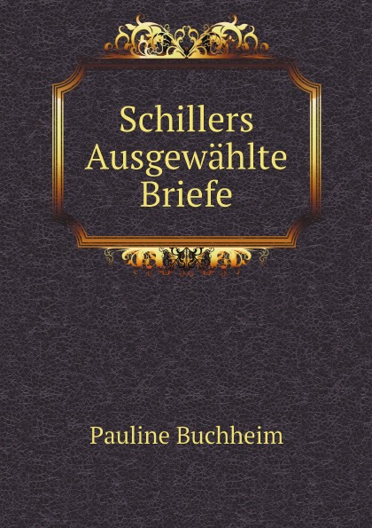 Pauline Buchheim Schillers Ausgewahlte Briefe