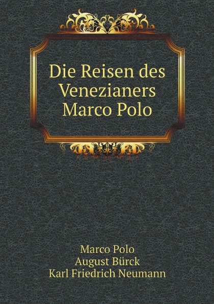 Marco Polo, K.F. Neumann, August Bürck Die Reisen des Venezianers Marco Polo