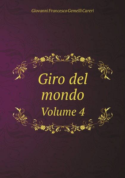 Giovanni Francesco Gemelli Careri Giro del mondo. Volume 4