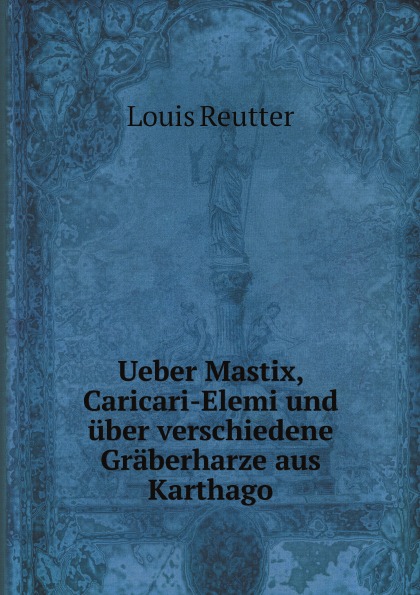 Louis Reutter Ueber Mastix, Caricari-Elemi und uber verschiedene Graberharze aus Karthago