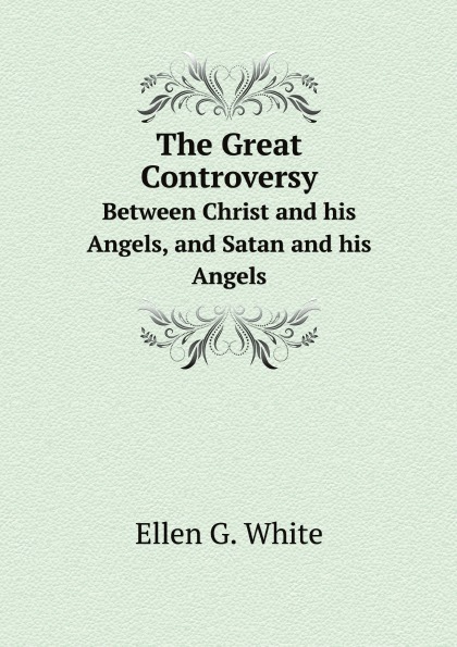 His angels. Обложка книги great controversy 1858 год с Еленой Уайт.