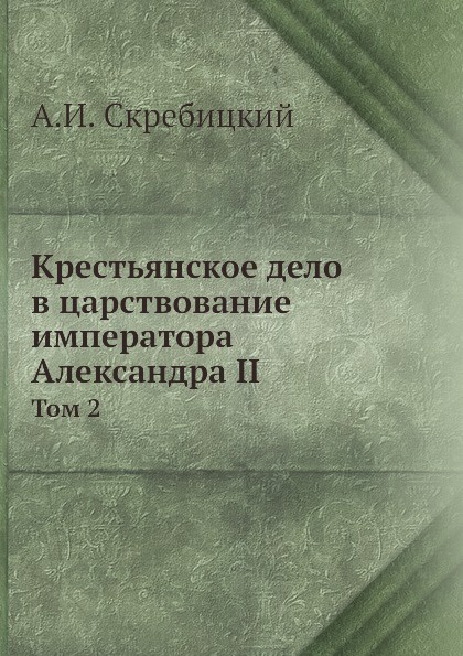 Крестьянское дело в царствование императора Александра II. Том 2