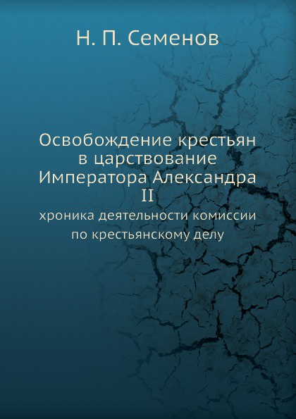 Освобождение крестьян в царствование Императора Александра II. хроника деятельности комиссии по крестьянскому делу