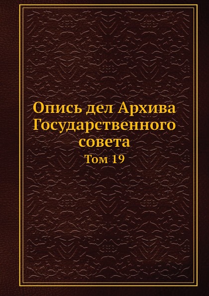 Опись дел Архива Государственного совета. Том 19