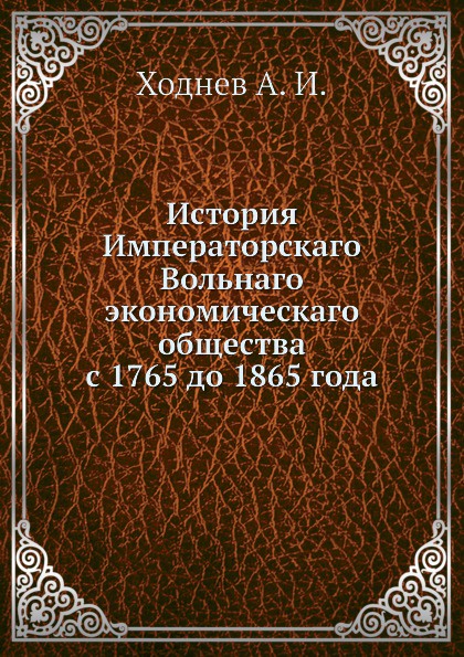 История Императорскаго Вольнаго экономическаго общества с 1765 до 1865 года