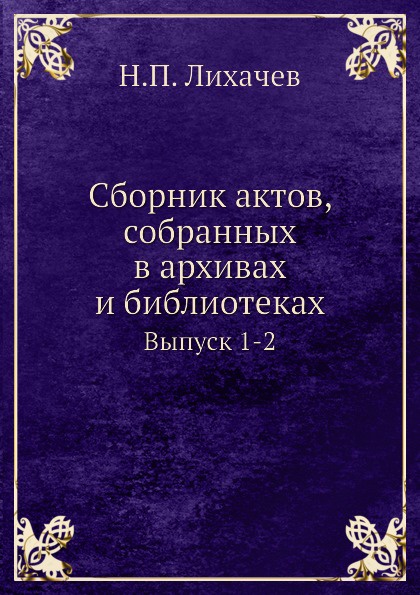 Сборник актов, собранных в архивах и библиотеках. Выпуск 1-2