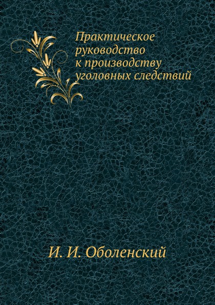 Практическое руководство к производству уголовных следствий