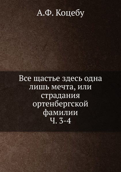 Все щастье здесь одна лишь мечта, или страдания ортенбергской фамилии. Часть 3-4