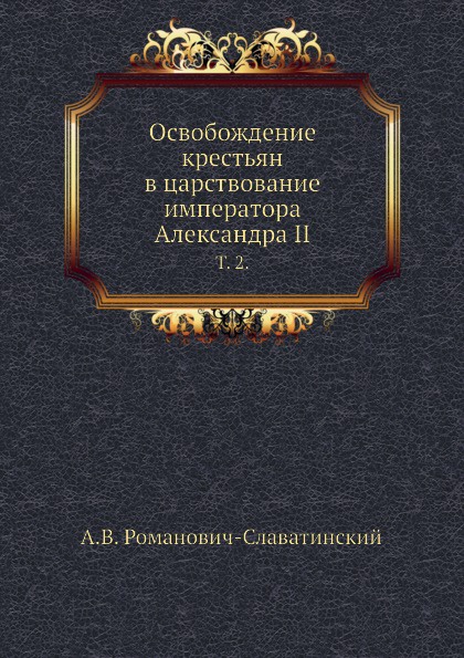 Освобождение крестьян в царствование императора Александра II. Том 2.