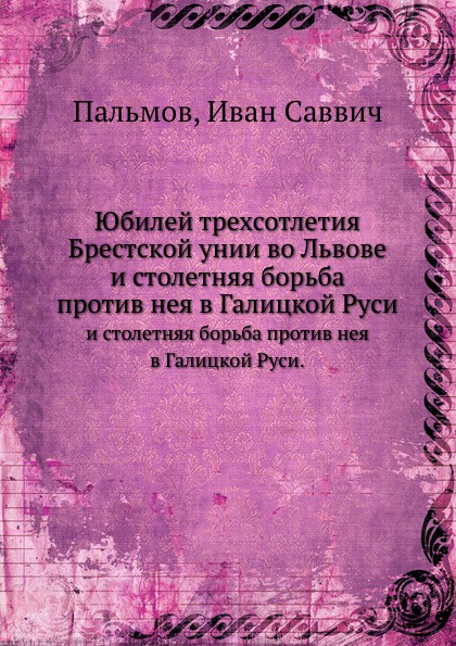 Юбилей трехсотлетия Брестской унии во Львове. и столетняя борьба против нея в Галицкой Руси.