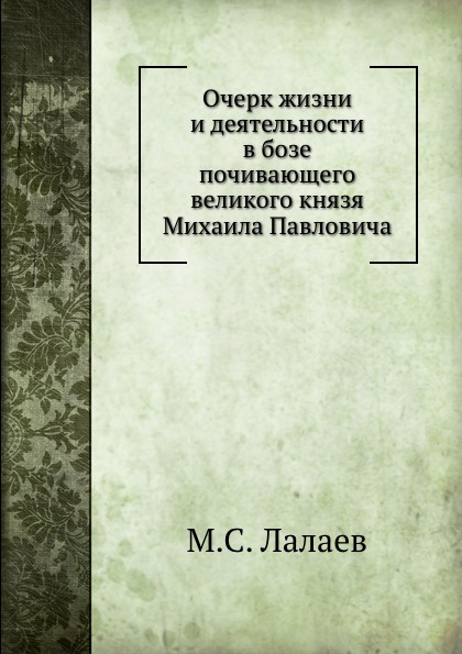 Очерк жизни и деятельности в бозе почивающего великого князя Михаила Павловича