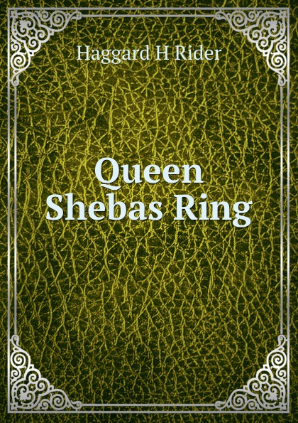 H.R. Haggard Queen Shebas Ring haggard h queen sheba’s ring